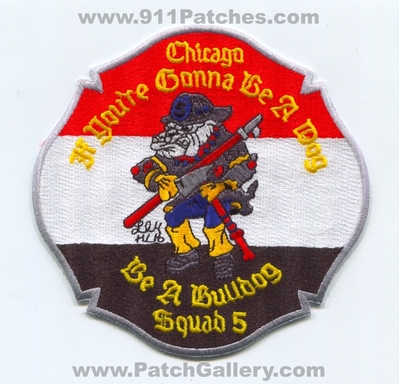 Chicago Fire Department Squad 5 Patch (Illinois)
Scan By: PatchGallery.com
Keywords: Dept. CFD C.F.D. Company Co. Station If You&#039;re Gonna Be a Dog - Be a Bulldog