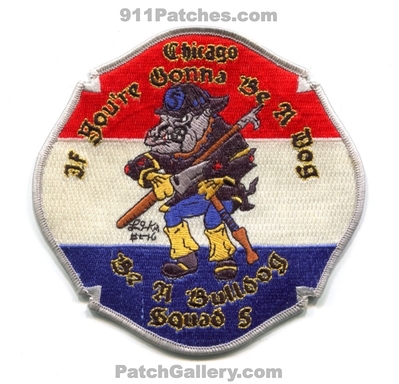 Chicago Fire Department Squad 5 Patch (Illinois)
Scan By: PatchGallery.com
Keywords: cfd company station if youre going to be a dog bulldog